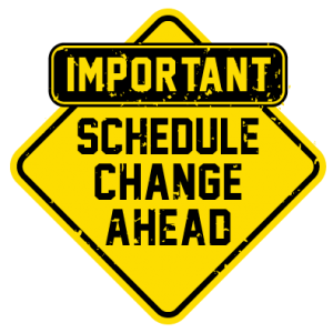 Important Schedule Change Ahead